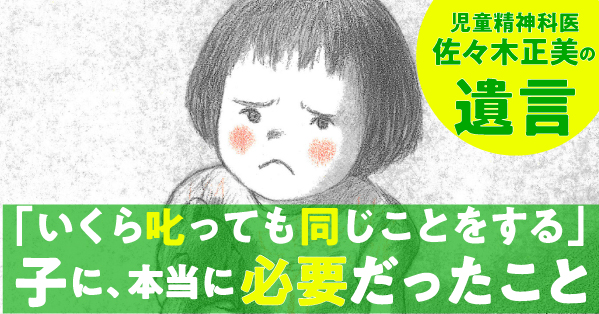 「いくら叱っても同じことをする」「翌日にはケロッとしている」のは、しつけが不十分だからではない！　児童精神科医・佐々木正美が教える『子どもの心の育てかた』
