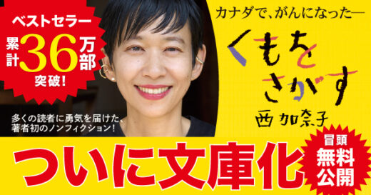 【カナダで、がんになった──】西加奈子 初のノンフィクション、ついに文庫化！　36万人が「私のために書かれた」と感動した『くもをさがす』無料公開