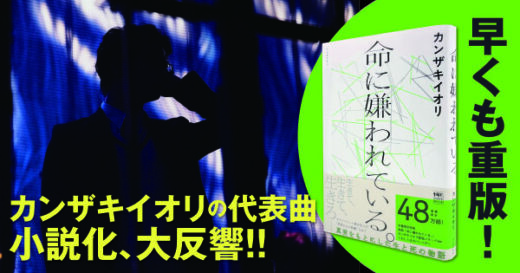 カンザキイオリ最大のヒット曲「命に嫌われている」をみずから小説化、即、重版決定！　真実をもとにした小説に寄せる思いとは【本人コメントあり】