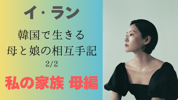 家族と戦後韓国の記憶——娘から「狂女」と呼ばれた母【日本初公開】イ・ランの母・キム・ギョンヒョンが綴る約2万字